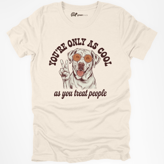 You're Only as Cool as You Treat People  Tee