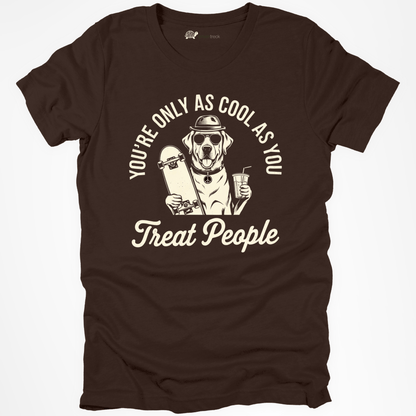 You're Only As Cool As You Treat People Tee