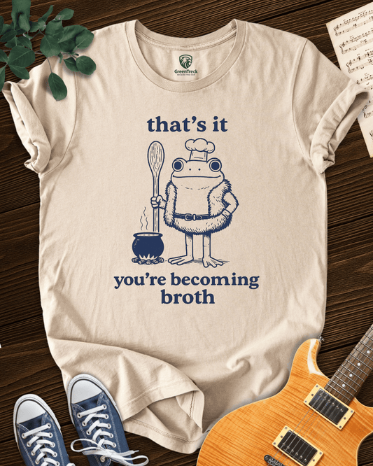 You´re Becoming Broth T-shirt