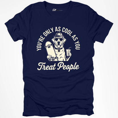 You're Only As Cool As You Treat People Tee