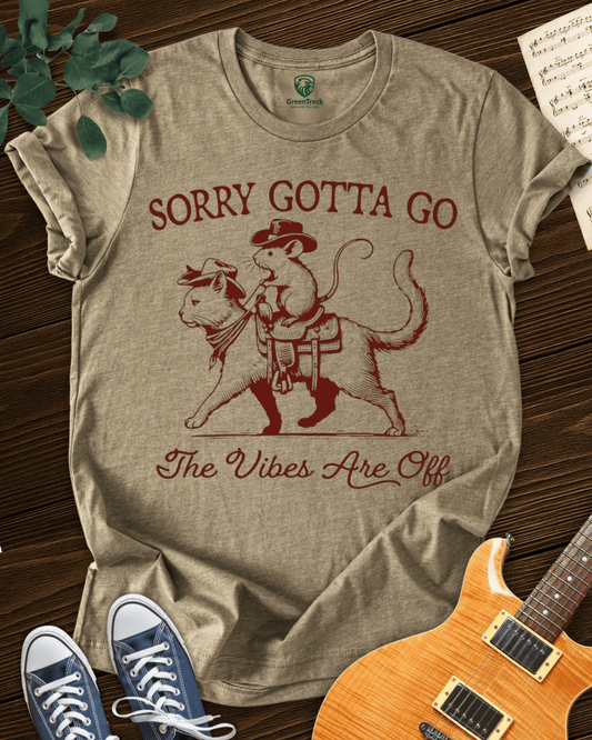 Sorry Gotta Go T-shirt
