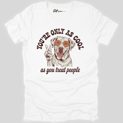 You're Only as Cool as You Treat People  Tee