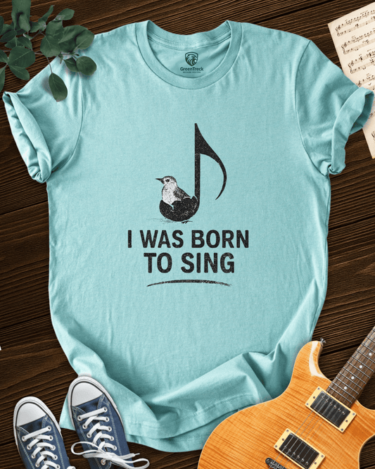 I Was Born to Sing T-shirt