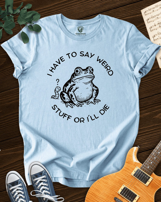 I Say Weird Stuff T-shirt