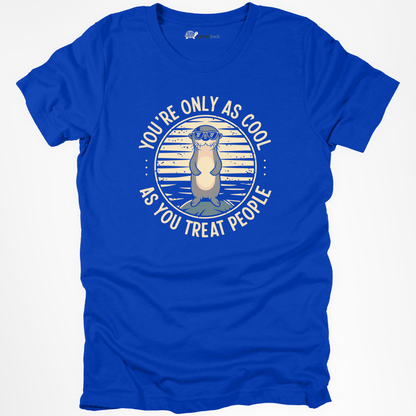 You're Only As Cool As You Treat People Tee