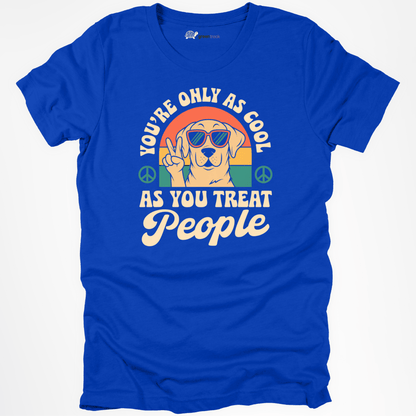 You're Only As Cool As You Treat People Tee